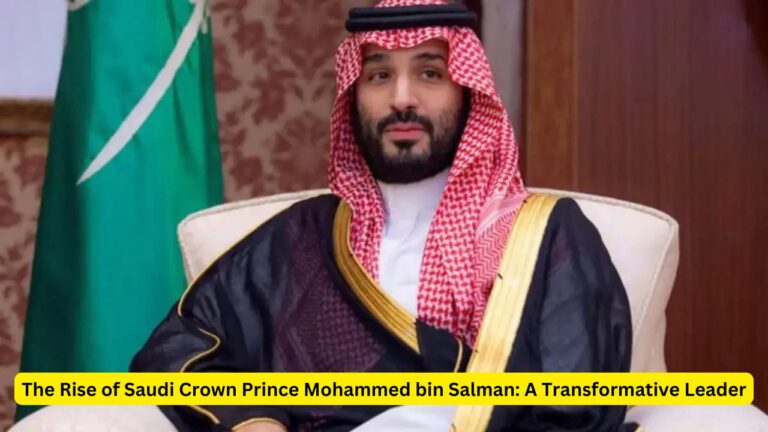 The Rise of Saudi Crown Prince Mohammed bin Salman: A Transformative Leader